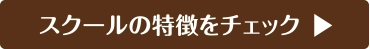 スクールの特徴をチェック