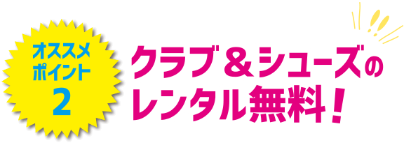 クラブ＆シューズのレンタル無料！